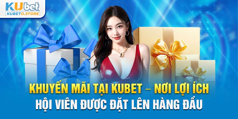 8-khuyen-mai-tai-kubet-–-noi-loi-ich-hoi-vien-duoc-dat-len-hang-dau